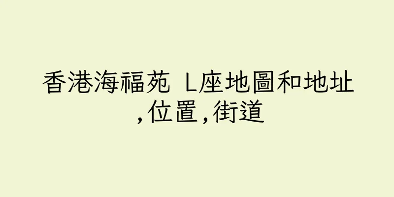 香港海福苑 L座地圖和地址,位置,街道