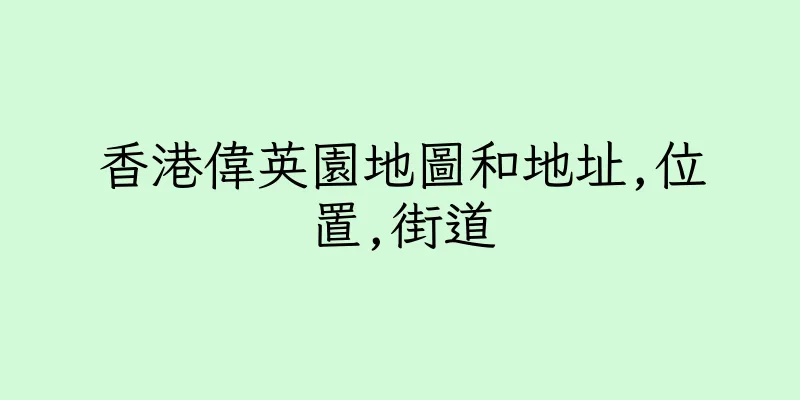 香港偉英園地圖和地址,位置,街道