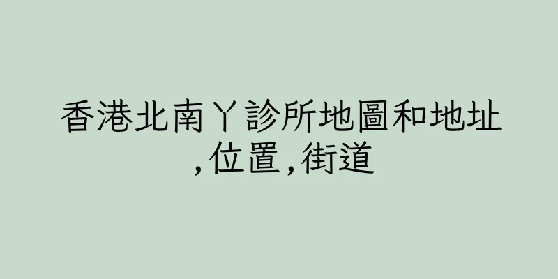 香港北南丫診所地圖和地址,位置,街道