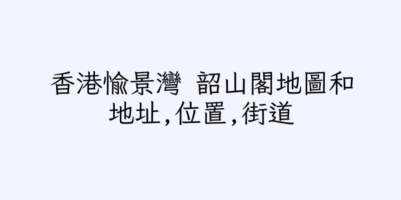 香港愉景灣 韶山閣地圖和地址,位置,街道