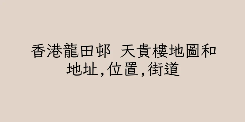 香港龍田邨 天貴樓地圖和地址,位置,街道