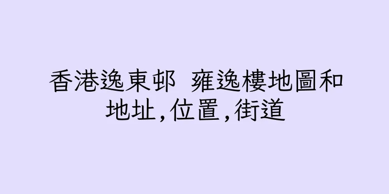 香港逸東邨 雍逸樓地圖和地址,位置,街道