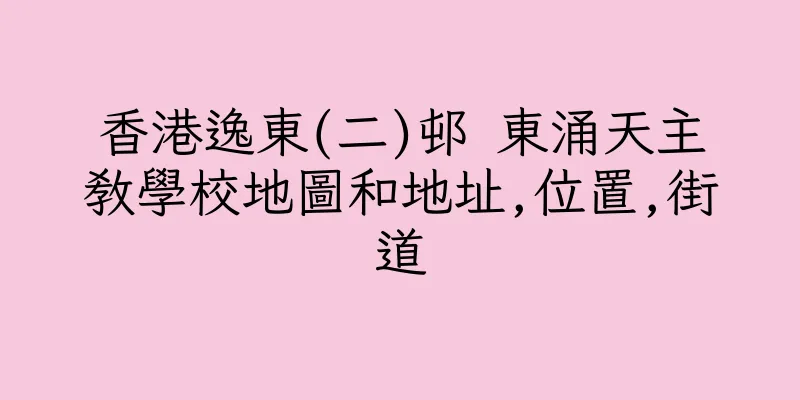 香港逸東(二)邨 東涌天主教學校地圖和地址,位置,街道