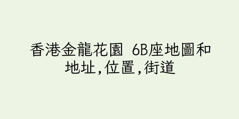 香港金龍花園 6B座地圖和地址,位置,街道