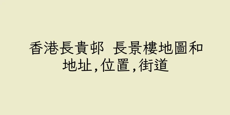 香港長貴邨 長景樓地圖和地址,位置,街道