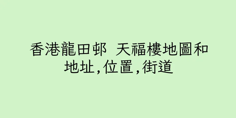 香港龍田邨 天福樓地圖和地址,位置,街道