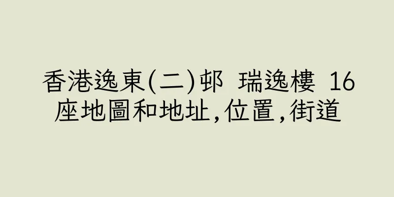 香港逸東(二)邨 瑞逸樓 16座地圖和地址,位置,街道