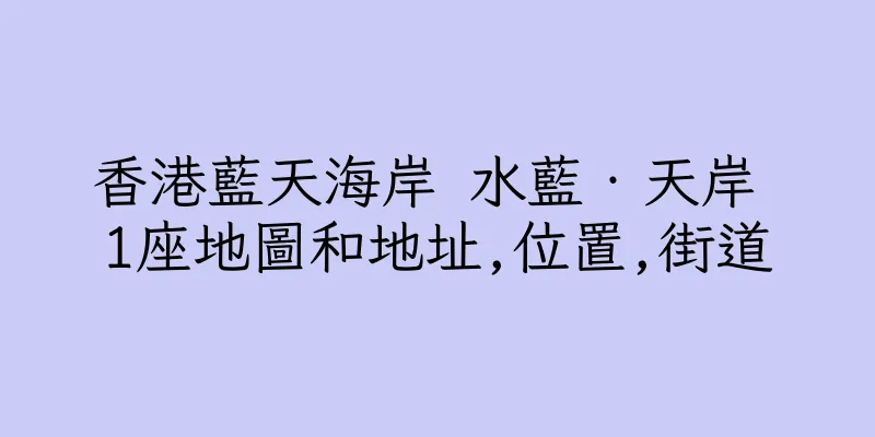 香港藍天海岸 水藍‧天岸 1座地圖和地址,位置,街道