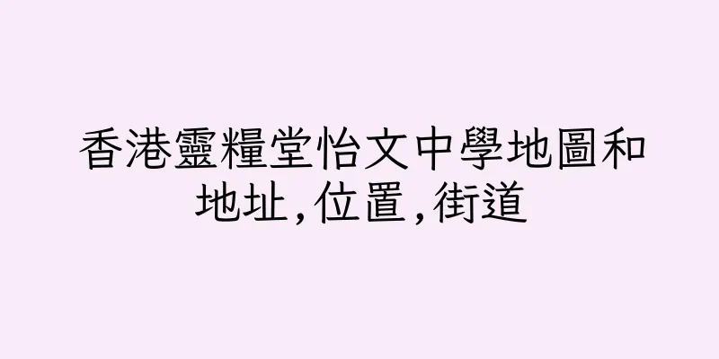 香港靈糧堂怡文中學地圖和地址,位置,街道
