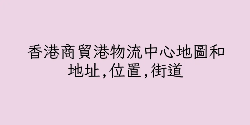 香港商貿港物流中心地圖和地址,位置,街道