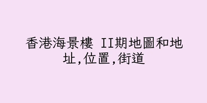 香港海景樓 II期地圖和地址,位置,街道