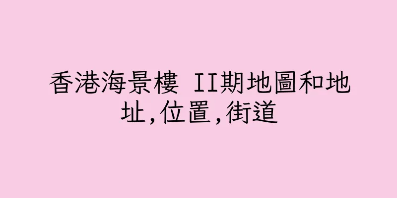 香港海景樓 II期地圖和地址,位置,街道