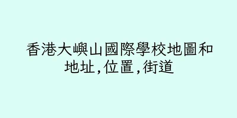 香港大嶼山國際學校地圖和地址,位置,街道