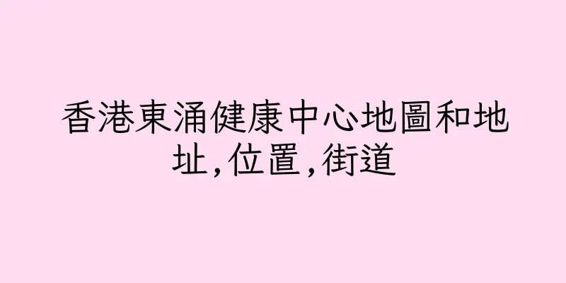 香港東涌健康中心地圖和地址,位置,街道