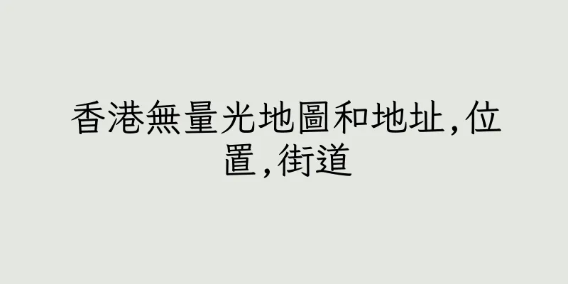香港無量光地圖和地址,位置,街道