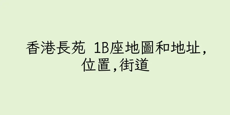香港長苑 1B座地圖和地址,位置,街道