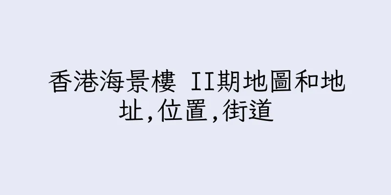 香港海景樓 II期地圖和地址,位置,街道