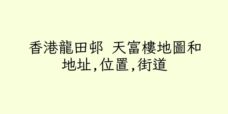 香港龍田邨 天富樓地圖和地址,位置,街道
