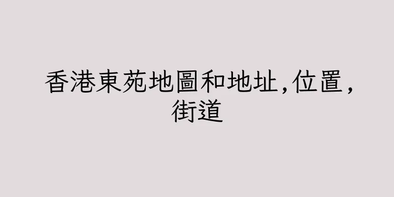 香港東苑地圖和地址,位置,街道