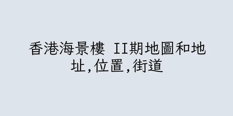 香港海景樓 II期地圖和地址,位置,街道