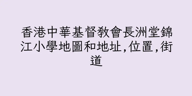 香港中華基督教會長洲堂錦江小學地圖和地址,位置,街道