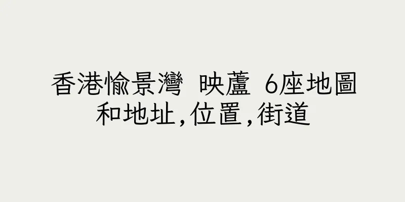 香港愉景灣 映蘆 6座地圖和地址,位置,街道