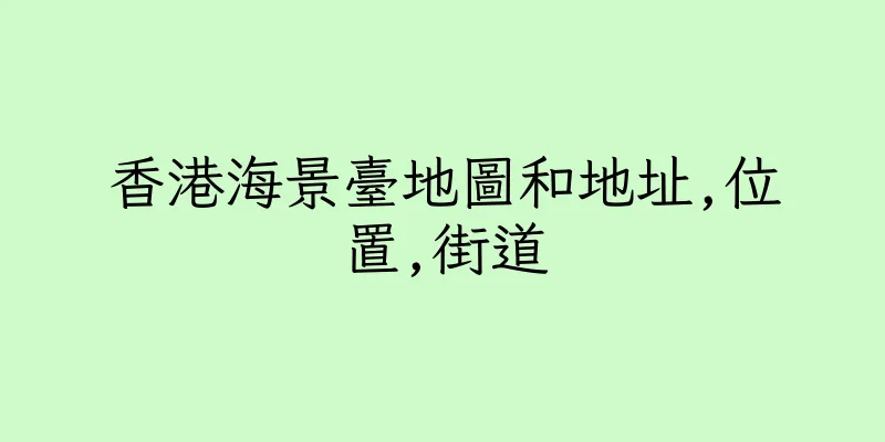 香港海景臺地圖和地址,位置,街道
