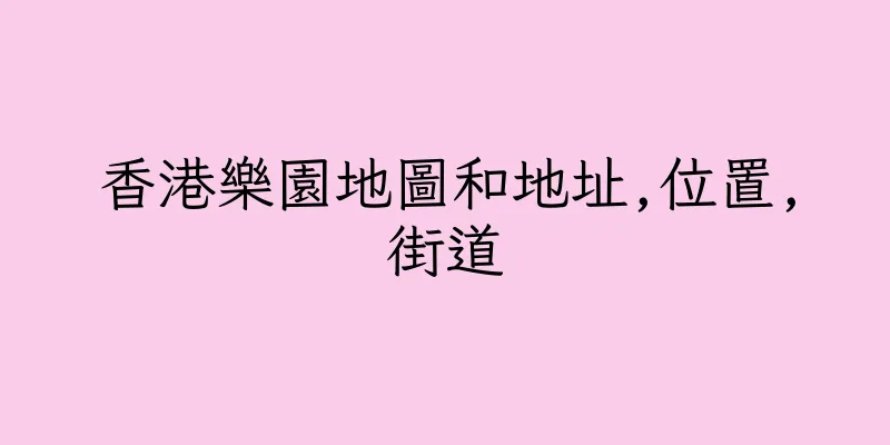 香港樂園地圖和地址,位置,街道