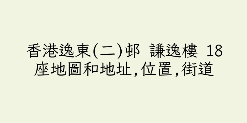香港逸東(二)邨 謙逸樓 18座地圖和地址,位置,街道