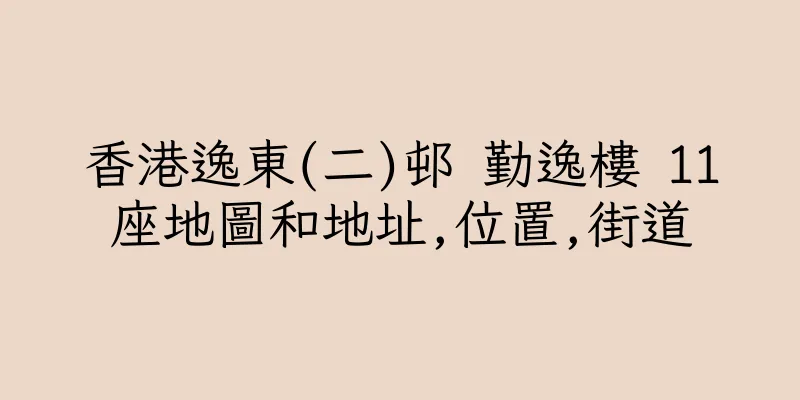 香港逸東(二)邨 勤逸樓 11座地圖和地址,位置,街道