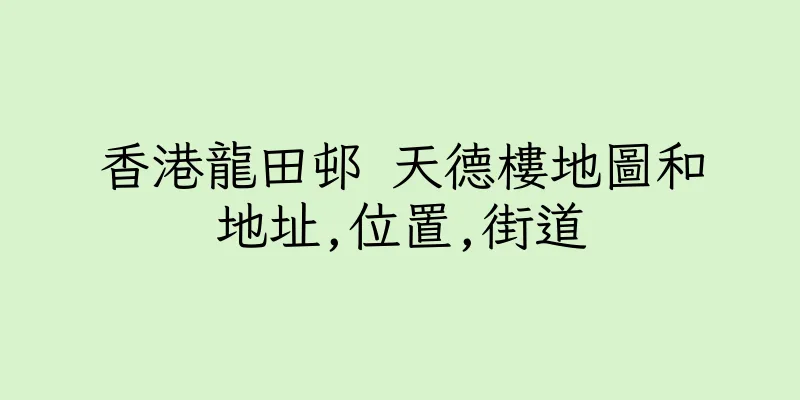 香港龍田邨 天德樓地圖和地址,位置,街道