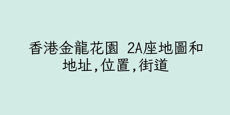 香港金龍花園 2A座地圖和地址,位置,街道