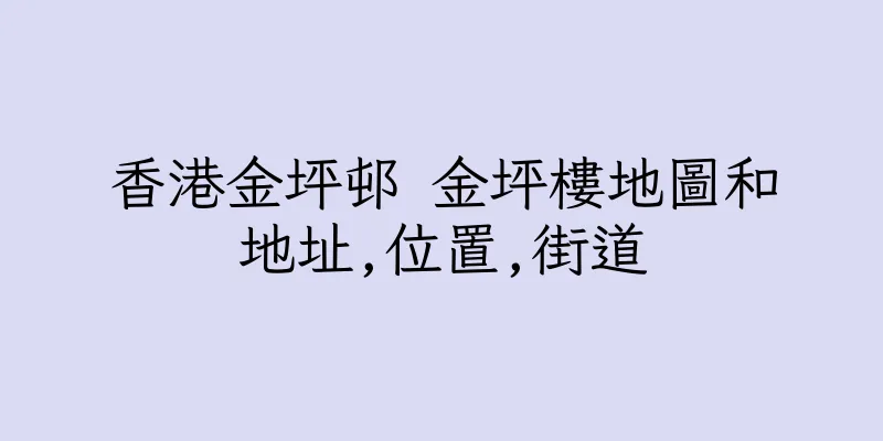 香港金坪邨 金坪樓地圖和地址,位置,街道