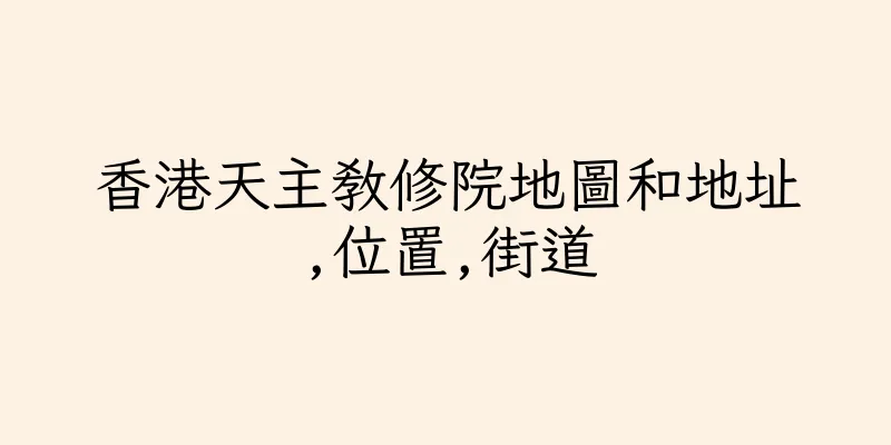 香港天主教修院地圖和地址,位置,街道