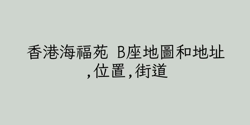 香港海福苑 B座地圖和地址,位置,街道