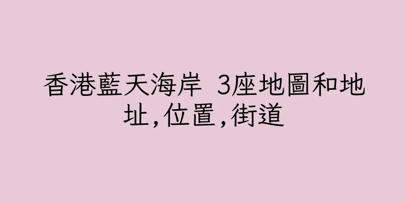香港藍天海岸 3座地圖和地址,位置,街道