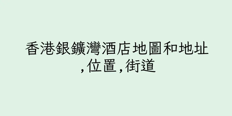 香港銀鑛灣酒店地圖和地址,位置,街道