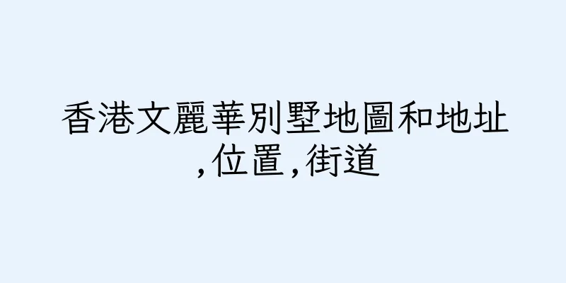 香港文麗華別墅地圖和地址,位置,街道