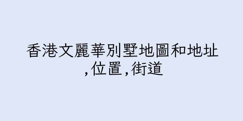 香港文麗華別墅地圖和地址,位置,街道