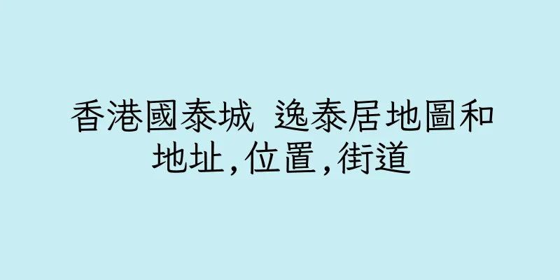 香港國泰城 逸泰居地圖和地址,位置,街道