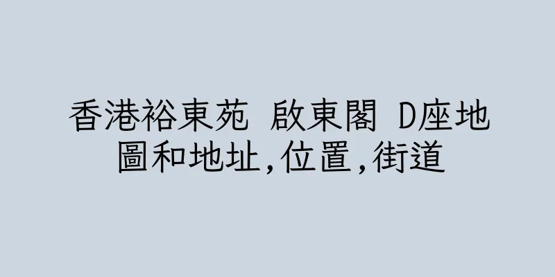 香港裕東苑 啟東閣 D座地圖和地址,位置,街道