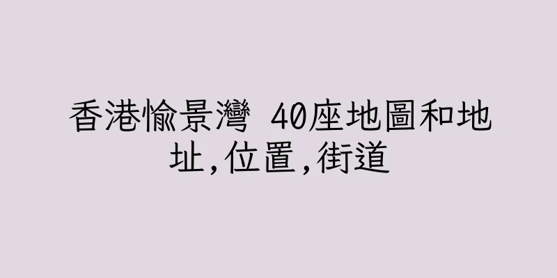 香港愉景灣 40座地圖和地址,位置,街道