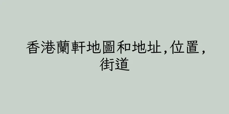 香港蘭軒地圖和地址,位置,街道