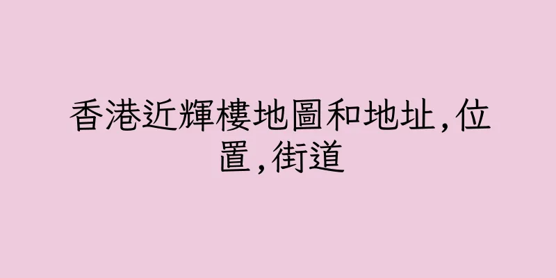 香港近輝樓地圖和地址,位置,街道