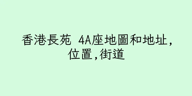 香港長苑 4A座地圖和地址,位置,街道