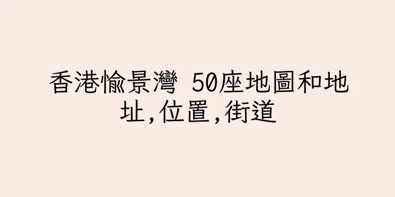 香港愉景灣 50座地圖和地址,位置,街道
