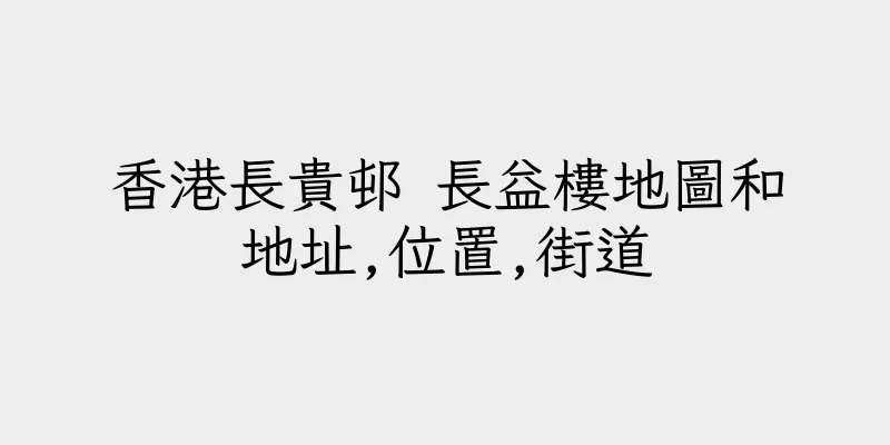 香港長貴邨 長益樓地圖和地址,位置,街道