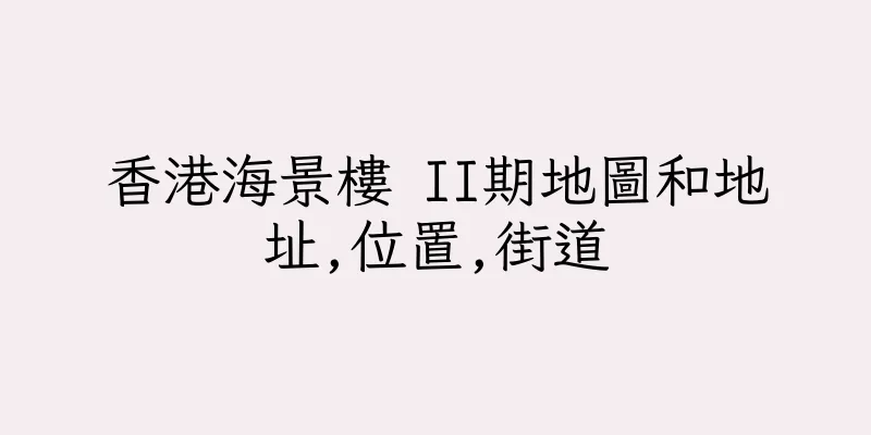 香港海景樓 II期地圖和地址,位置,街道