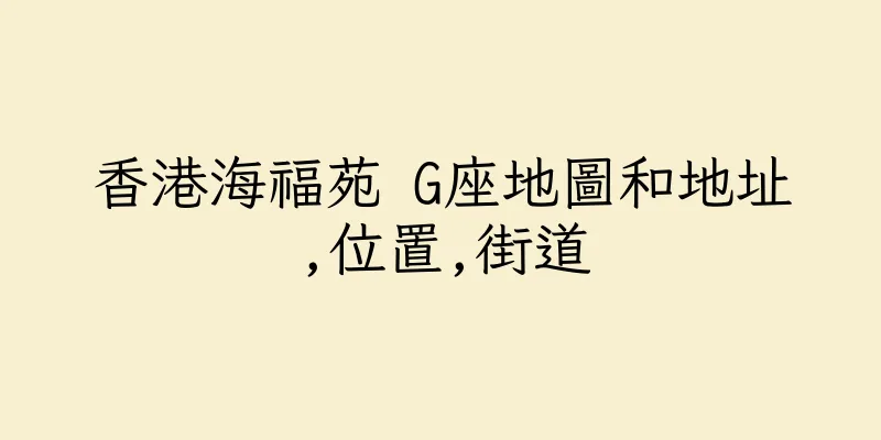 香港海福苑 G座地圖和地址,位置,街道