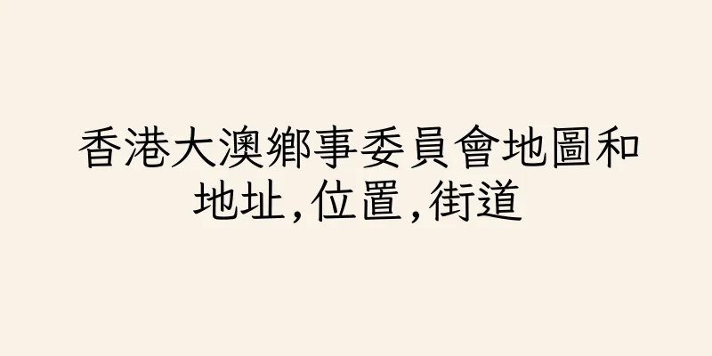 香港大澳鄉事委員會地圖和地址,位置,街道